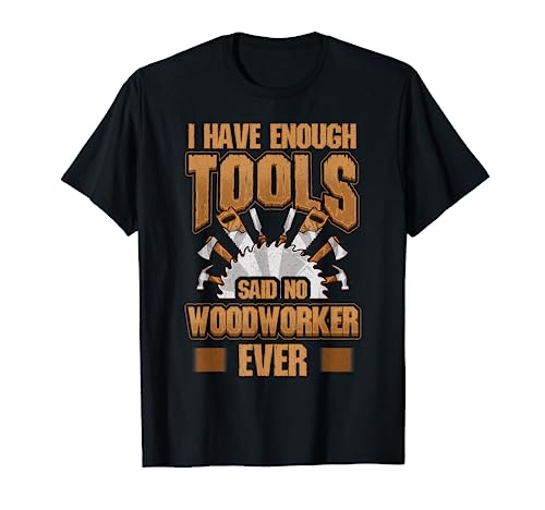 Woodworking Shirt Funny Carpenter Gifts I Have Enough Tools T-Shirt